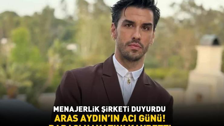 Aras Aydının acı günü Babası hayatını kaybetti
