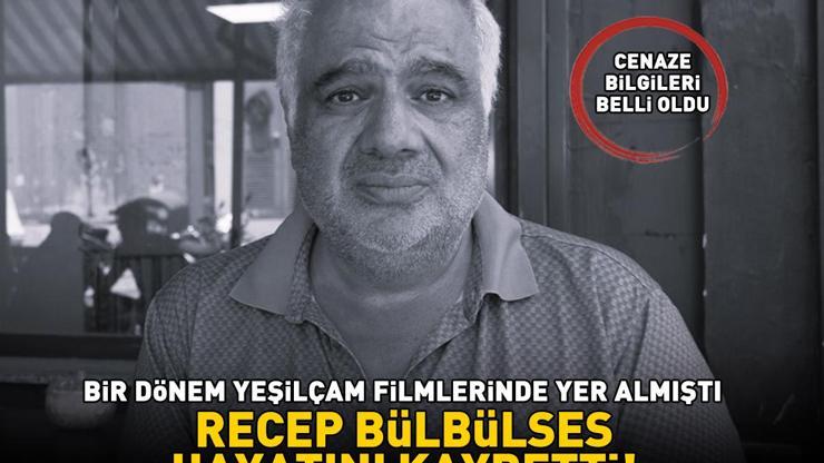 Yeşilçam’ın emektar ismi Recep Bülbülses hayatını kaybetti CENAZE BİLGİLERİ BELLİ OLDU
