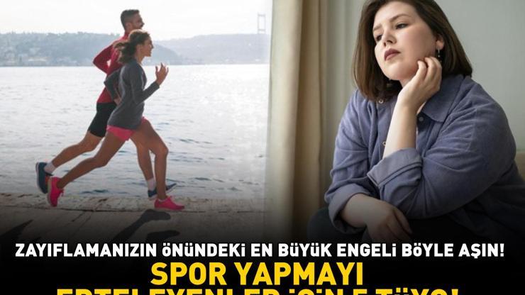 SPOR YAPMAYI ERTELEYENLER İÇİN 5 TÜYO Fazla Kilolarınızdan Kurtulun Zayıflamanızın Önündeki En Büyük Engeli Böyle Aşın
