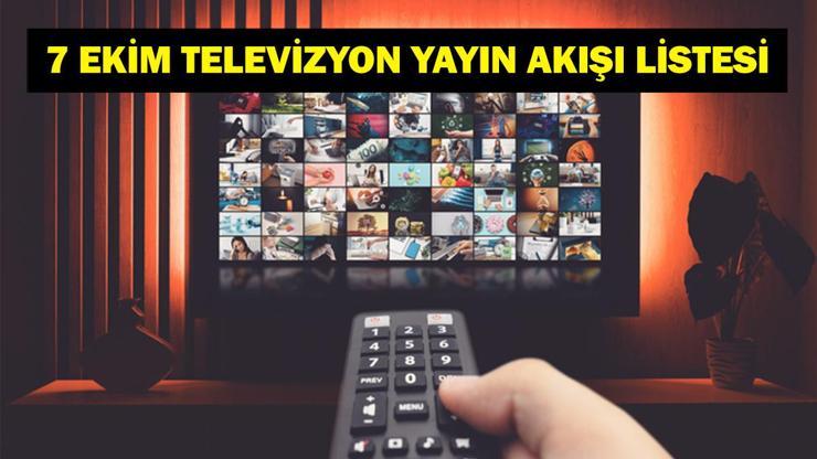 7 EKİM YAYIN AKIŞI: Bu Akşam Hangi Diziler Var Bugün Televizyonda Neler Var 7 Ekim TV Yayın Akışı Listesi