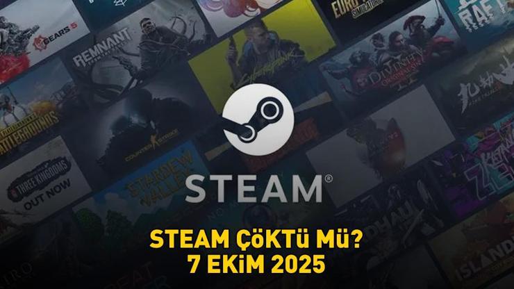 STEAM ÇÖKTÜ MÜ 7 EKİM 2025? Erişim sorunu ve giriş hatası! Steam’e neden girilmiyor, sorun ne zaman çözülecek?