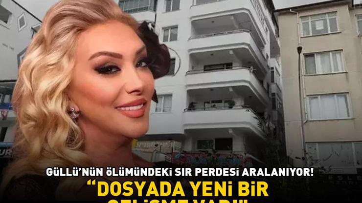 Güllü’nün ölümündeki sır perdesi aralanıyor ‘Dosyada yeni bir gelişme var’