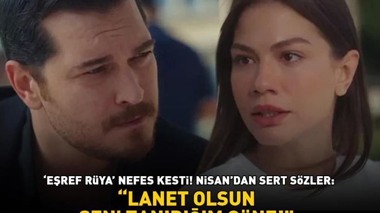 Eşref Rüya nefes kesti Nisandan sert sözler: Lanet olsun seni tanıdığım güne