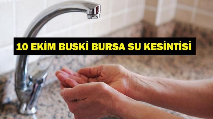 BUSKİ BURSA SU KESİNTİSİ 10 EKİM: Bursa Su Kesintisi Ne Zaman Bitecek Bursada Sular Ne Zaman Gelecek