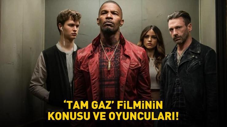 Tam Gaz filminin konusu nedir, oyuncuları kimler? BABY DRIVER TAM GAZ FİLMİNİN KONUSU VE OYUNCULARI!