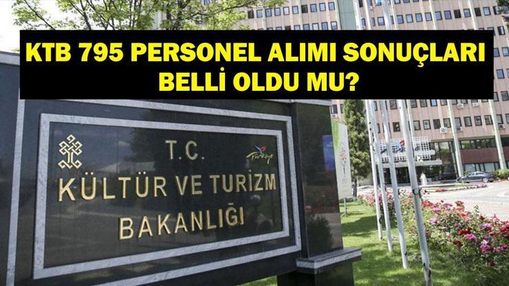 Kültür ve Turizm Bakanlığı 795 personel alımı sonuçları ne zaman açıklanacak 2025 KTB personel alımı şartları neler