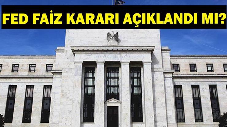 FED FAİZ KARARI AÇIKLANDI MI? FED faiz kararı ne zaman açıklanacak? FED FAİZ KARARI AÇIKLANDI MI? FED faiz kararı ne zaman açıklanacak?