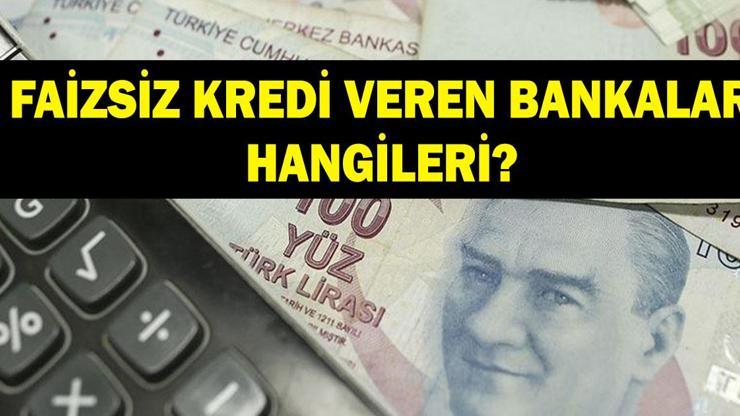 FAİZSİZ KREDİ VEREN BANKALAR HANGİLERİ? İşte kalem kalem bankaların faiz listesi