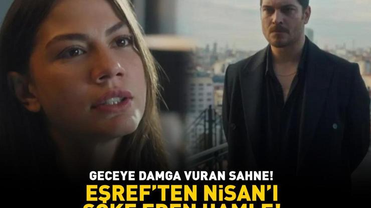 Eşref Rüya nefes kesti İzleyici o sahneye kilitlendi Eşreften Nisanı şoke eden hamle