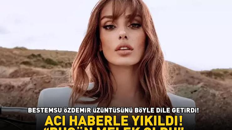 İnci Tanelerinin Semiramisi Bestemsu Özdemir acı haberle yıkıldı Üzüntüsünü böyle dile getirdi: BUGÜN MELEK OLDU