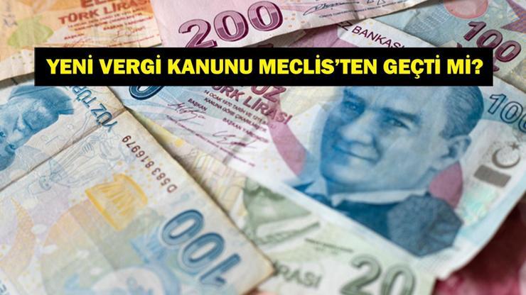YENİ VERGİ KANUNU MECLİSTEN GEÇTİ Mİ Yeni vergi düzenlemeleri ne zaman yürürlüğe girecek, kanun kimleri kapsıyor