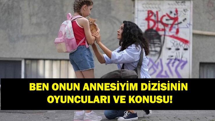 BEN ONUN ANNESİYİM OYUNCULARI VE KONUSU Ben Onun Annesiyim dizisi uyarlama mı