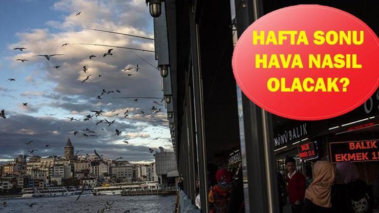 İL İL HAFTA SONU HAVA DURUMU| İstanbulda bu hafta sonu yağmur yağacak mı Yağış tarihi belli oldu