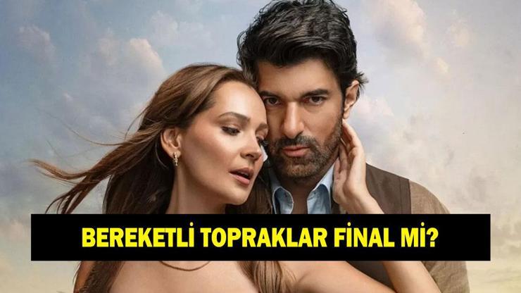 Bereketli Topraklar final mi Bereketli Topraklar dizisi kaçıncı bölümde final yapacak