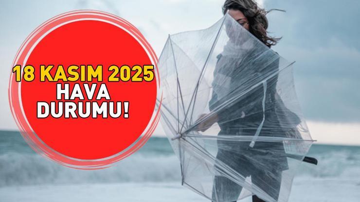SON DAKİKA HAVA DURUMU HABERLERİ 18 KASIM 2025 | Bugün hava nasıl olacak Meteorolojiden fırtına uyarısı Saatte 50-70 km...