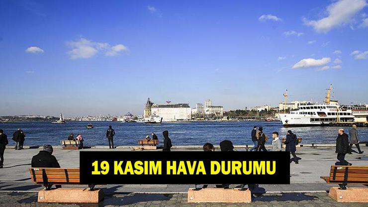19 KASIM HAVA DURUMU TÜM İLLER! 19 Kasım'da havalar nasıl olacak? İstanbul, Ankara ve İzmir'de yağmur var mı? MGM hava durumu tahminleri