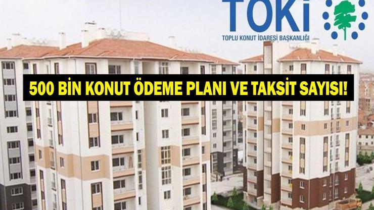 TOKİ 500 BİN KONUT ÖDEME PLANI 2025: TOKİ 500 bin sosyal konut ödemeleri ne zaman başlayacak TOKİ ödeme planı ve taksitlendirme nasıl olacak