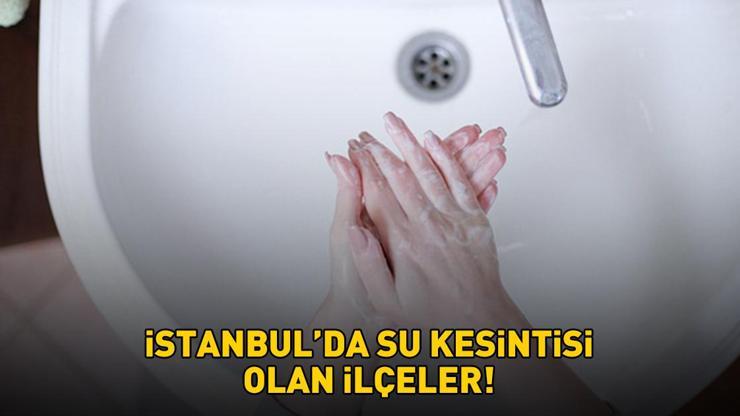 İSTANBUL'DA SU KESİNTİSİ OLAN İLÇELER 22 KASIM 2025 | İstanbul'da sular ne zaman gelecek? İSKİ su kesintisi sorgulama ekranı!