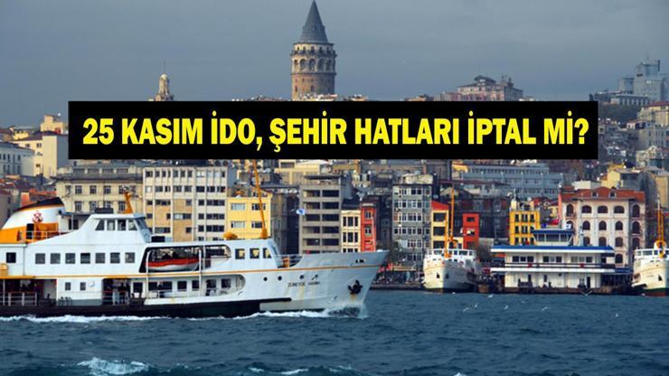 25 KASIM VAPUR SEFERLERİ İPTAL Mİ İDO, Şehir Hatları Vapur Seferleri İptal Mi İstanbulda Seferlere Fırtına Engeli