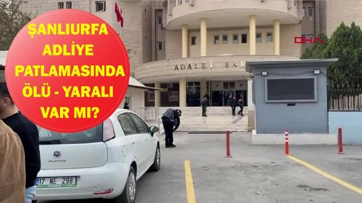  Şanlıurfa Adliyesi'nde patlama mı oldu? Ölü yaralı var mı?