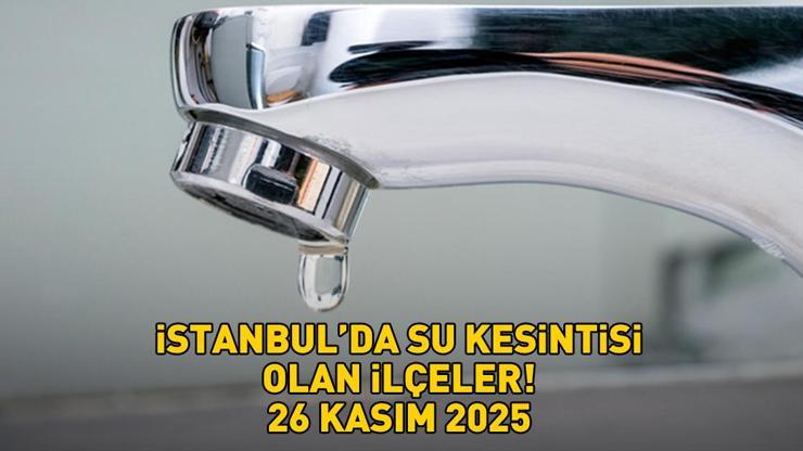 İSTANBUL SU KESİNTİSİ SORGULAMA EKRANI 26 KASIM 2025 | İstanbul'da sular ne zaman gelecek, saat kaçta? İSKİ açıkladı!