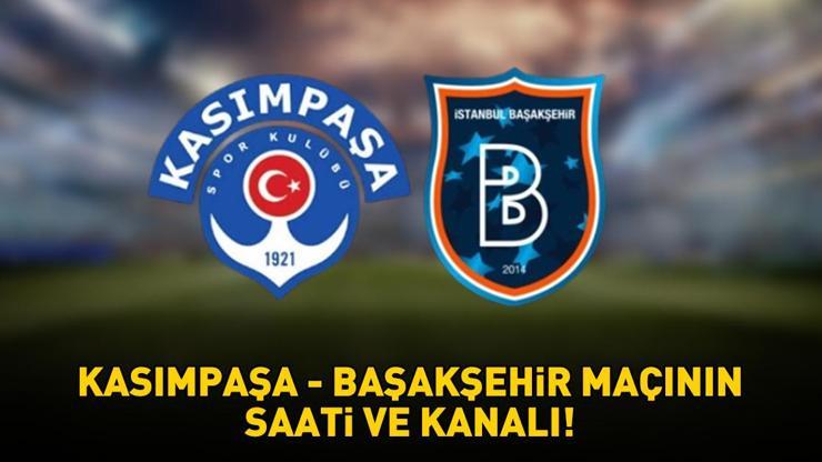 KASIMPAŞA - BAŞAKŞEHİR MAÇI SAATİ VE KANALI! Süper Lig Kasımpaşa - Başakşehir maçı ne zaman, saat kaçta, hangi kanalda? Muhtemel 11'ler!