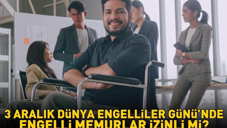3 Aralık Engelliler Gününde engelli memurlar izinli mi, resmi tatil mi 3 ARALIK DÜNYA ENGELLİLER GÜNÜNDE KURUMLARDAKİ ENGELLİ MEMURLARIN DURUMU