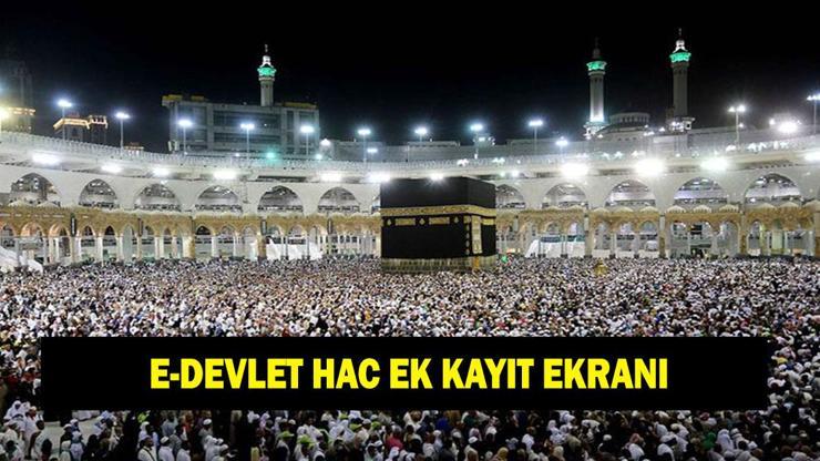 E-Devlet hac ek kayıt ekranı | Ek hac kayıtları ne zaman bitecek? Diyanet ek hac kayıt başvurusu nasıl yapılır?