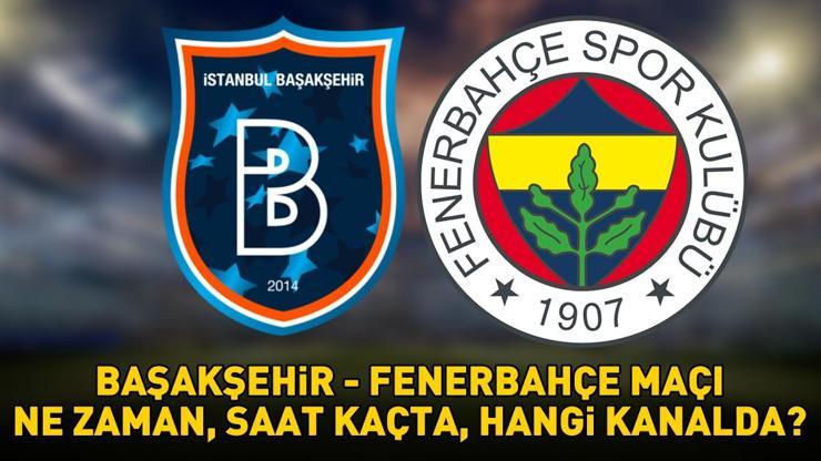 BAŞAKŞEHİR - FENERBAHÇE MAÇI TARİHİ VE SAATİ | Süper Lig Başakşehir - Fenerbahçe maçı ne zaman, saat kaçta, hangi kanalda? Muhtemel 11'ler!