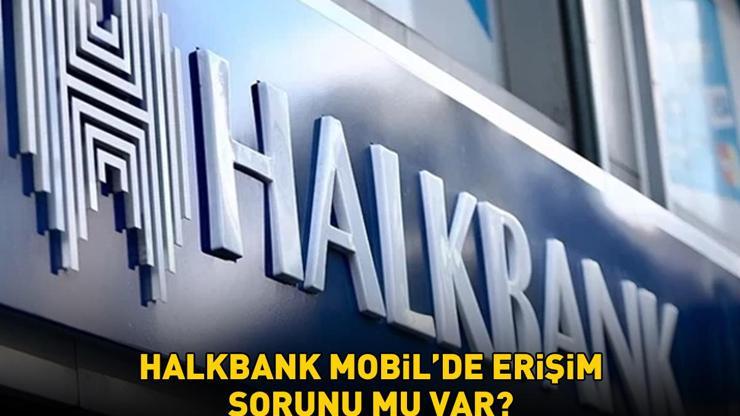 HALKBANK MOBİLDE ERİŞİM SORUNU MU VAR 8 ARALIK 2025 Halkbank Mobil erişim sorunu düzeldi mi Geçici olarak hizmet verilememektedir uyarısı
