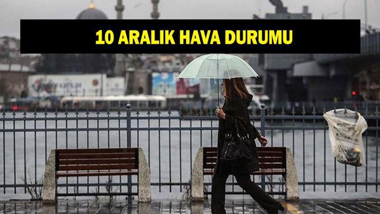 HAVA DURUMU 10 ARALIK! Bugün havalar nasıl olacak? Sağanak ve kar yağışı uyarısı geldi