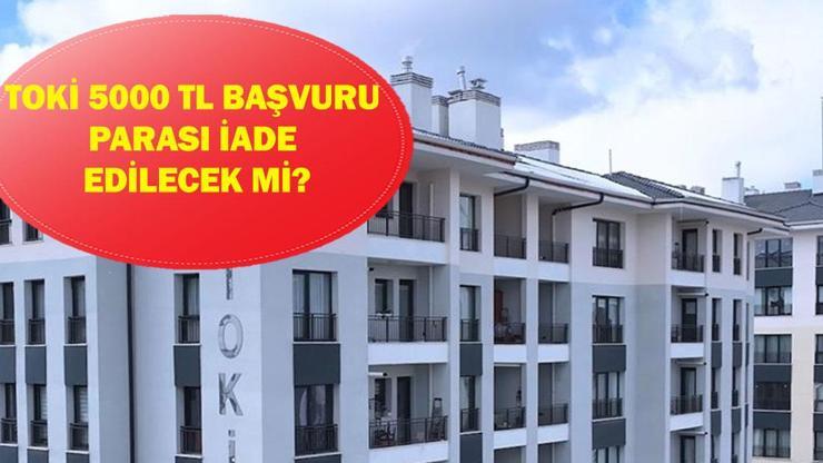 TOKİ 5000 TL BAŞVURU PARASI İADE EDİLECEK Mİ? TOKİ kurasında ev çıkmazsa 5000 TL geri ödenecek mi?