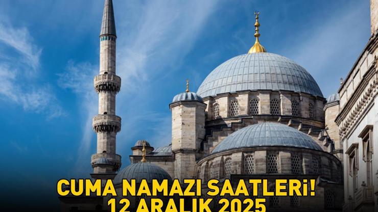 12 ARALIK 2025 CUMA NAMAZI SAATLERİ | Cuma Namazı Saat Kaçta Kılınacak Diyanete Göre İl İl İzmir, Ankara, İstanbul Cuma Namazı Saatleri
