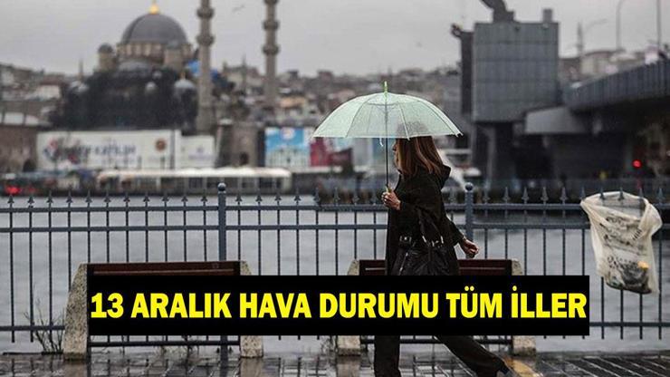 13 ARALIK HAVA DURUMU TÜM İLLER Yarın (13 Aralık Cumartesi) havalar nasıl olacak