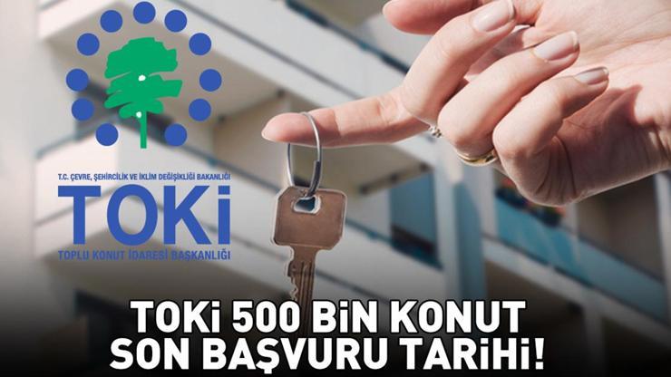 TOKİ 500 BİN KONUT PROJESİ SON BAŞVURU TARİHİ 2025 | 1+1, 2+1 TOKİ başvuruları ne zaman bitiyor, hangi tarihte?