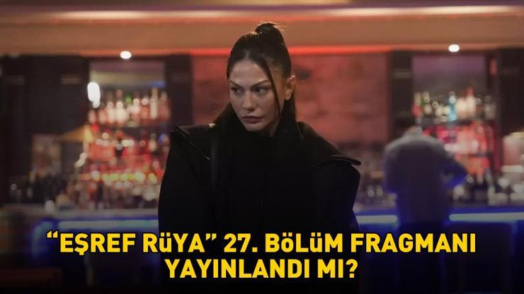 EŞREF RÜYA 27. BÖLÜM FRAGMANI İZLE KANAL D | Çağatay Ulusoy ve Demet Özdemir'li Eşref Rüya 27. bölüm fragmanı yayınlandı mı?