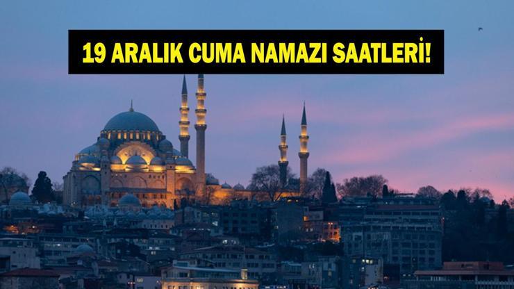 CUMA NAMAZI SAATLERİ: 19 Aralık Bu Hafta Cuma Namazı Saat Kaçta İzmir, Ankara, İstanbul Diyanete Göre İl İl 19 Aralık Cuma Saatleri...