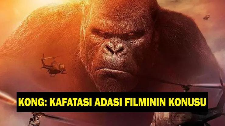  Kafatası Adası filminin konusu nedir? Kong: Kafatası Adası filminin oyuncuları kimler?