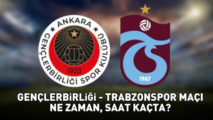 GENÇLERBİRLİĞİ - TRABZONSPOR MAÇI CANLI YAYIN SAATİ VE KANALI | Gençlerbirliği - Trabzonspor maçı ne zaman, saat kaçta, hangi kanalda? Muhtemel 11'ler