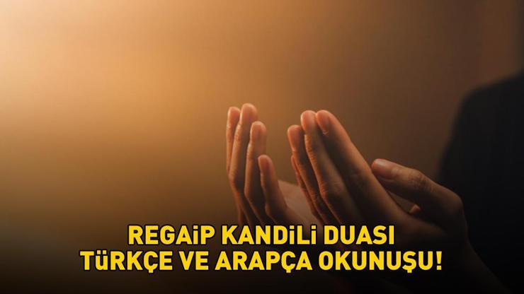 REGAİP KANDİLİ DUASI TÜRKÇE VE ARAPÇA OKUNUŞU | Diyanet'e göre Regaip Kandili'nde hangi dualar okunur? Regaip Kandili'nde okunacak dua ve sureler!