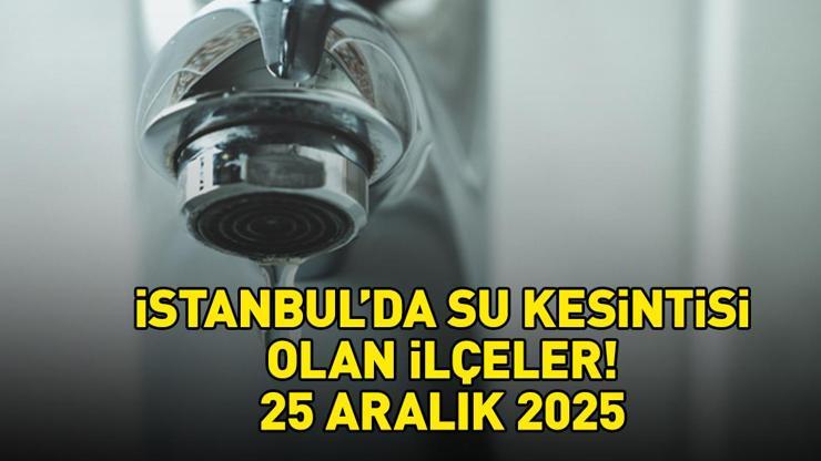 İSKİ İSTANBUL SU KESİNTİSİ 25 ARALIK 2025 | İstanbul'da su kesintisi ne zaman bitecek? Hangi ilçelerde su kesintisi var, kaç saat sürecek? İSKİ İSTANBUL SU KESİNTİSİ 25 ARALIK 2025 | İstanbul'da su kesintisi ne zaman bitecek? Hangi ilçelerde su kesintisi var, kaç saat sürecek?