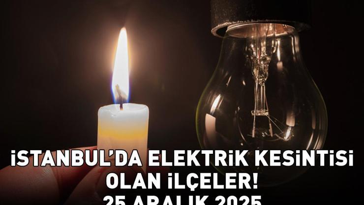 İSTANBULDA ELEKTRİK KESİNTİSİ 25 ARALIK 2025 | 21 İlçe Karanlığa Gömülecek İstanbul’da Elektrik Kesintisi Saat Kaçta Bitecek Beşiktaş, Beyoğlu, Şişli, Silivri...