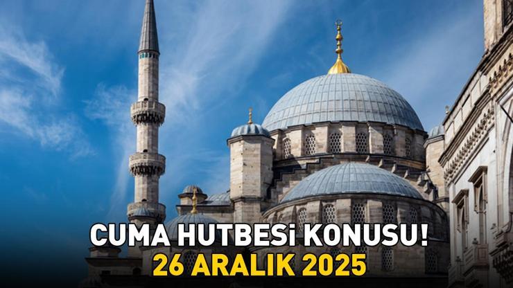 CUMA HUTBESİ KONUSU 26 ARALIK 2025 | Cuma hutbesi konusu ne oldu Diyanet yılın son cuma hutbesi konusunu açıkladı