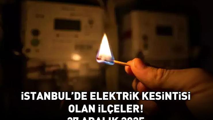 İSTANBULDA ELEKTRİK KESİNTİSİ OLAN İLÇELER 27 ARALIK 2025 | İstanbulda elektrikler ne zaman gelecek AYEDAŞ-BEDAŞ açıkladı Beşiktaş, Silivri, Şişli...