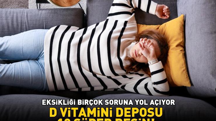 D VİTAMİNİ DEPOSU 10 SÜPER BESİN Eksikliği birçok soruna yol açıyor: Yorgunluk, uykusuzluk, depresyon...