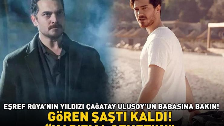 Eşref Rüyanın yıldızı Çağatay Ulusoyun babasına bakın Gören şaştı kaldı ‘KARİZMA GENETİK’