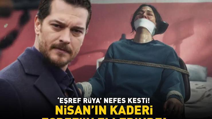 Eşref Rüya nefes kesti NİSANIN KADERİ EŞREFİN ELLERİNDE
