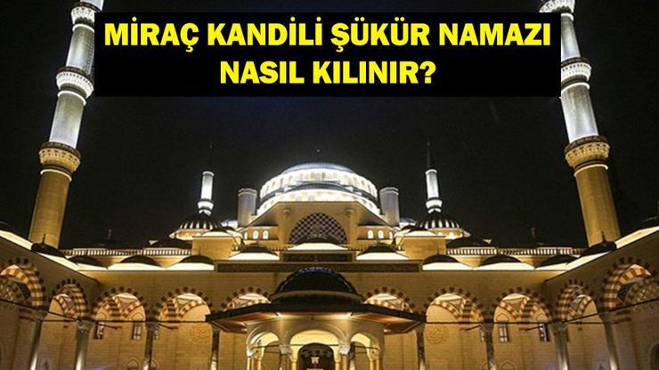 ŞÜKÜR NAMAZI NASIL KILINIR? Şükür Namazı Nedir? Miraç Kandili Şükür Namazı Nasıl Kılınır?