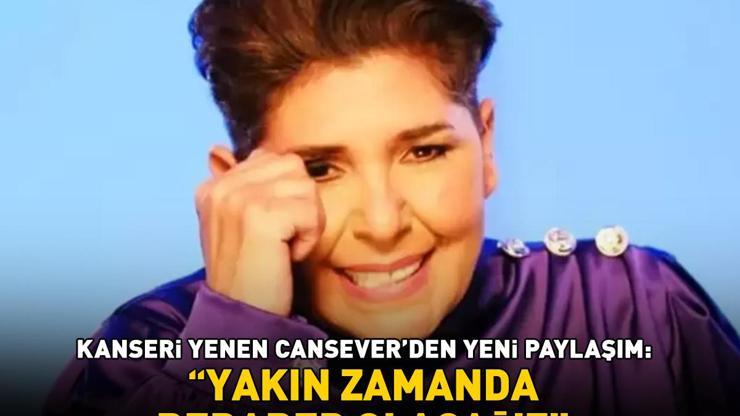 Kanseri yenen Canseverden yeni paylaşım: ‘Yakın zamanda beraber olacağız’