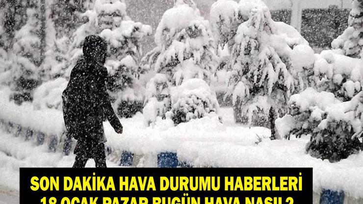 İSTANBULDA KAR BAŞLADI 18 Ocak 2026 Son Dakika Hava Durumu: Meteorolojiden Kritik Uyarı İşte İl İl 18 Ocak Pazar Hava Durumu Raporları